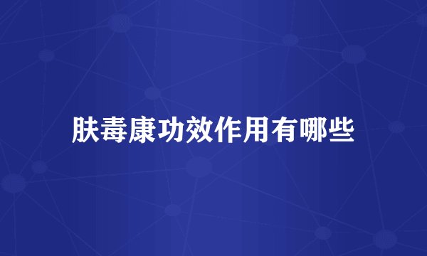 肤毒康功效作用有哪些