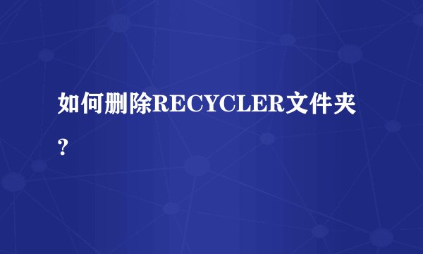 如何删除RECYCLER文件夹?