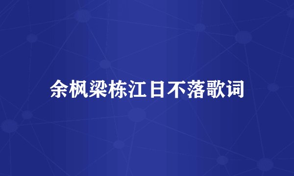 余枫梁栋江日不落歌词
