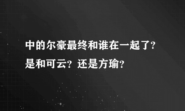 中的尔豪最终和谁在一起了?是和可云？还是方瑜？