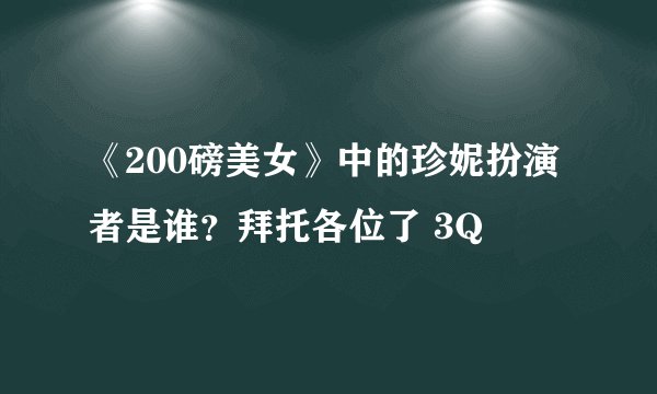 《200磅美女》中的珍妮扮演者是谁?拜托各位了 3Q