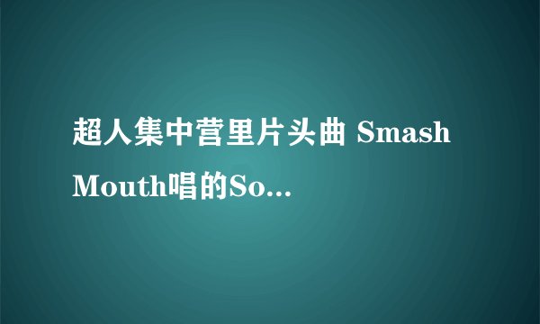 超人集中营里片头曲 Smash Mouth唱的So Insane ·谁有下载地址啊·
