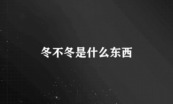 冬不冬是什么东西