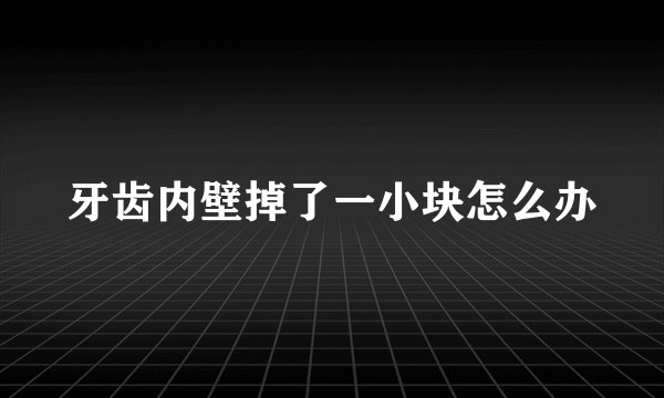 牙齿内壁掉了一小块怎么办