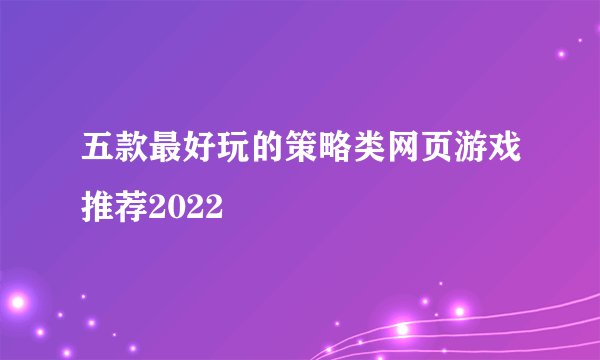 五款最好玩的策略类网页游戏推荐2022