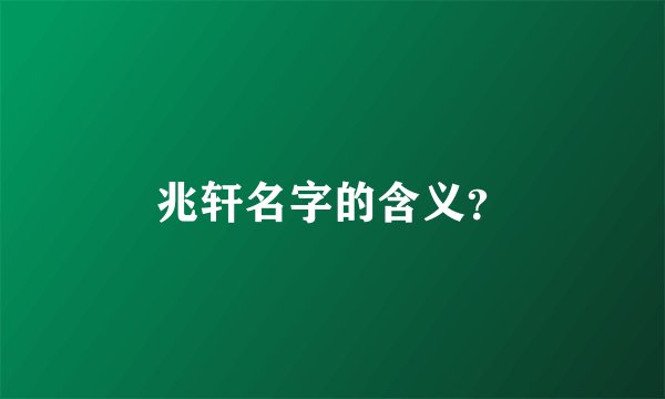 兆轩名字的含义？