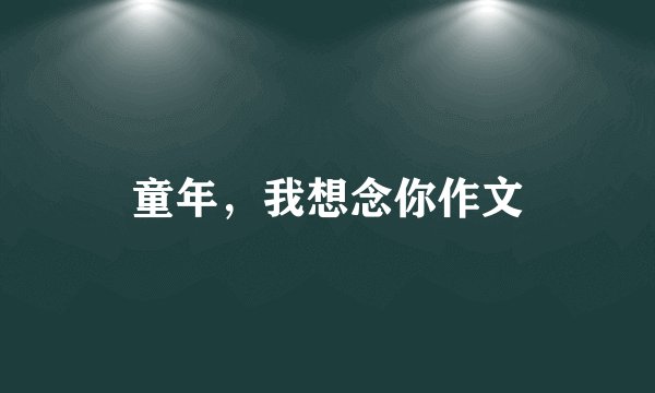 童年，我想念你作文