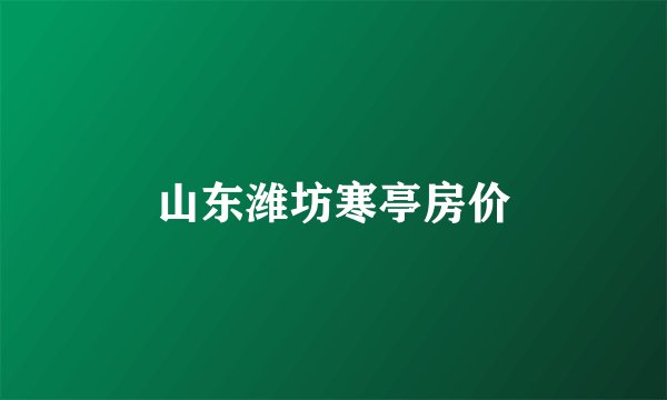 山东潍坊寒亭房价