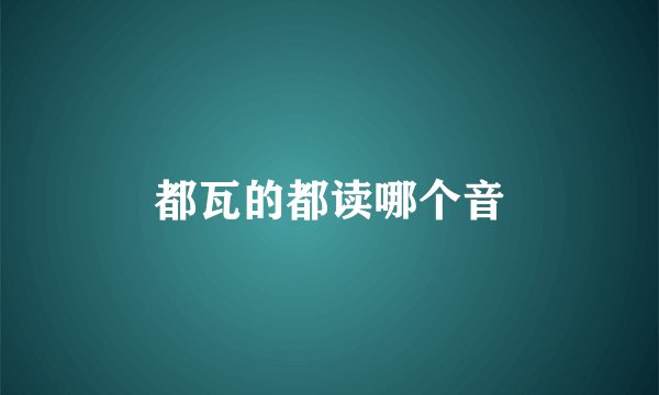都瓦的都读哪个音