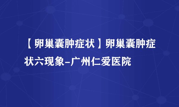 【卵巢囊肿症状】卵巢囊肿症状六现象-广州仁爱医院
