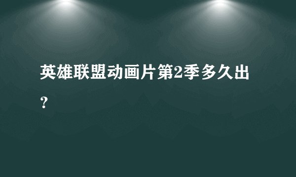 英雄联盟动画片第2季多久出？