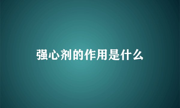 强心剂的作用是什么
