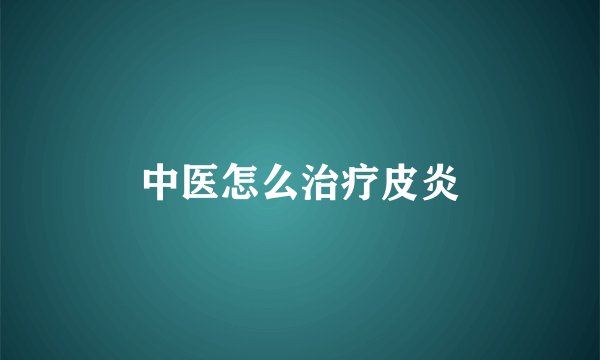 中医怎么治疗皮炎