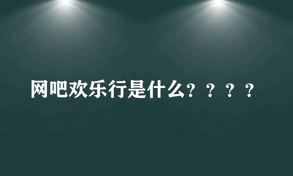 网吧欢乐行是什么？？？？