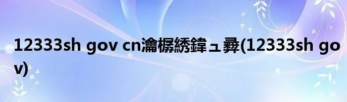 12333sh gov cn瀹樼綉鍏ュ彛(12333sh gov)