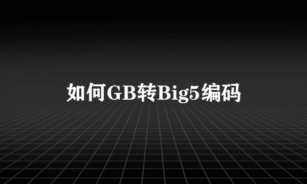 如何GB转Big5编码