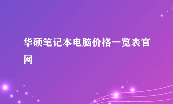 华硕笔记本电脑价格一览表官网