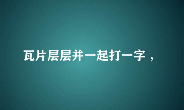 瓦片层层并一起打一字 ，