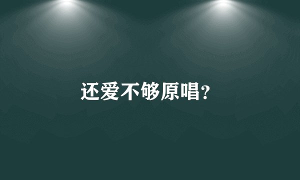还爱不够原唱？