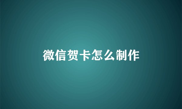 微信贺卡怎么制作