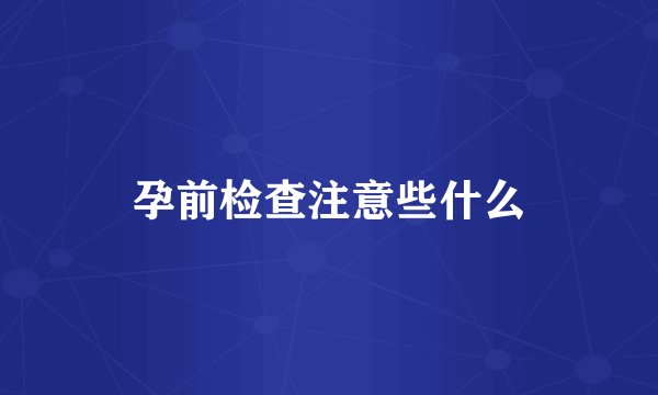 孕前检查注意些什么