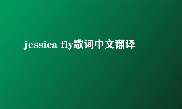 jessica fly歌词中文翻译