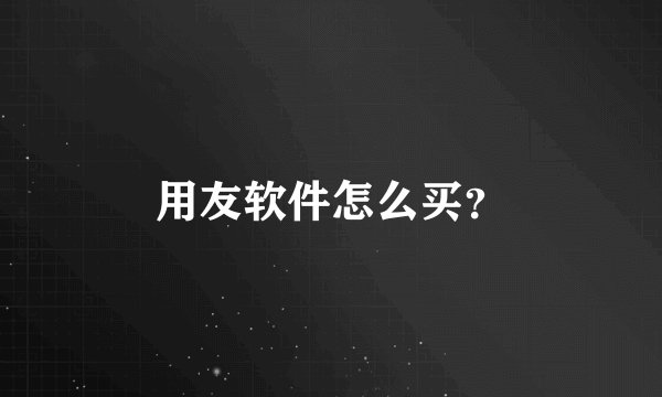 用友软件怎么买?