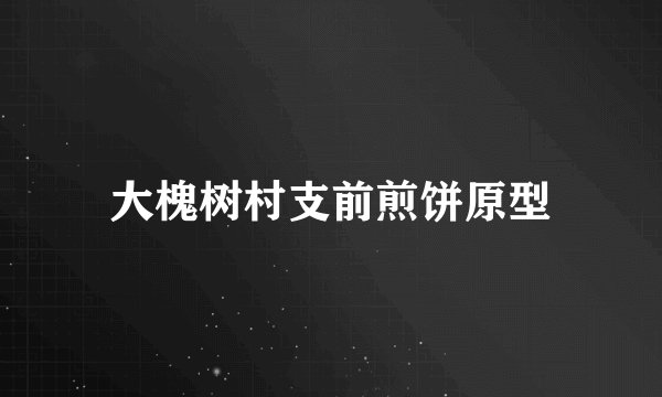 大槐树村支前煎饼原型