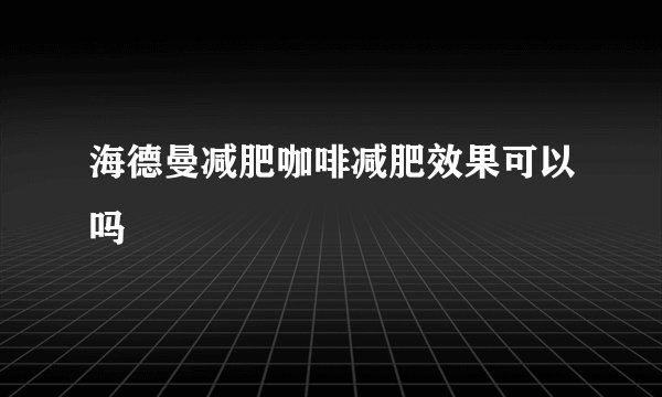 海德曼减肥咖啡减肥效果可以吗