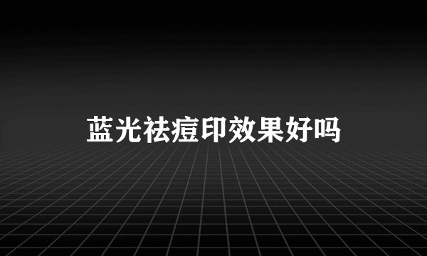 蓝光祛痘印效果好吗