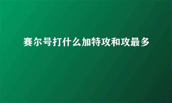 赛尔号打什么加特攻和攻最多