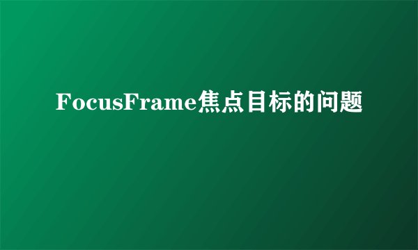FocusFrame焦点目标的问题