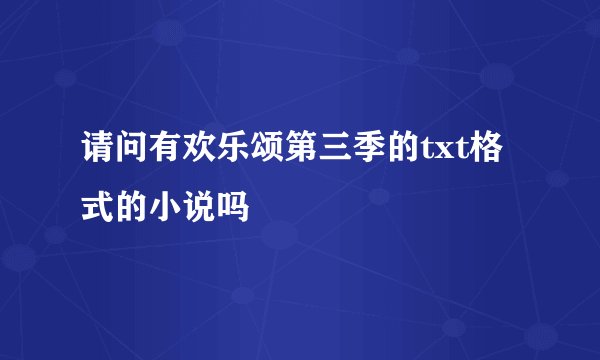 请问有欢乐颂第三季的txt格式的小说吗