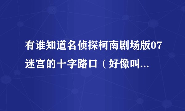 有谁知道名侦探柯南剧场版07迷宫的十字路口（好像叫这个）结尾的那首日本歌叫什么？