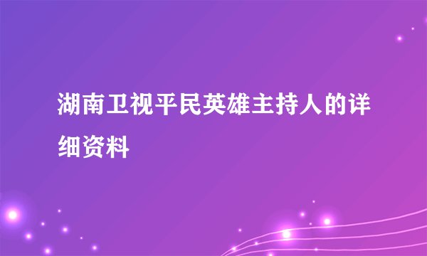 湖南卫视平民英雄主持人的详细资料