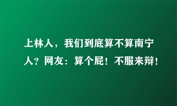 上林人，我们到底算不算南宁人？网友：算个屁！不服来辩！