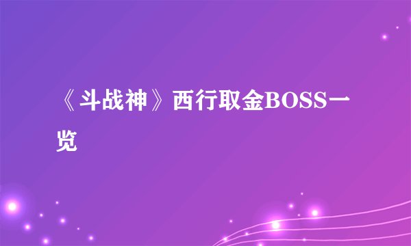 《斗战神》西行取金BOSS一览