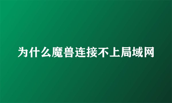 为什么魔兽连接不上局域网