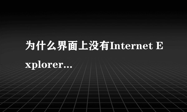 为什么界面上没有Internet Explorer 图标?