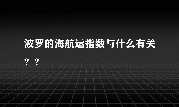 波罗的海航运指数与什么有关？？