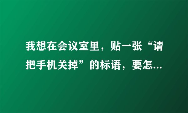 我想在会议室里，贴一张“请把手机关掉”的标语，要怎样写才语气才够委婉，对客人？