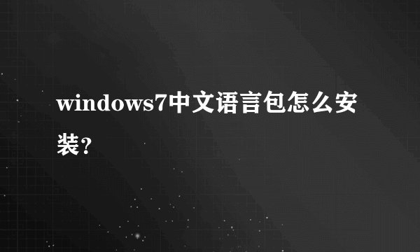 windows7中文语言包怎么安装？