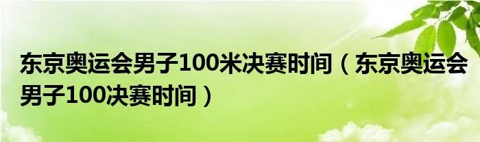 东京奥运会男子100米决赛时间(东京奥运会男子100决赛时间)