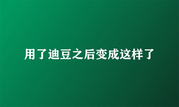用了迪豆之后变成这样了