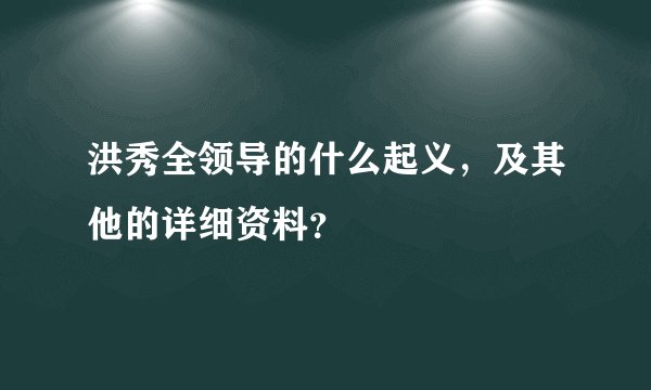 洪秀全领导的什么起义，及其他的详细资料？