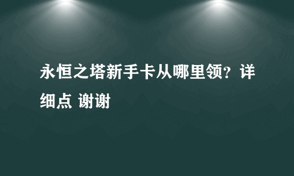 永恒之塔新手卡从哪里领？详细点 谢谢