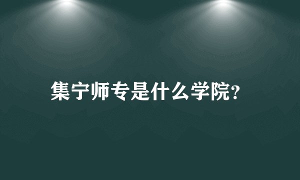 集宁师专是什么学院？