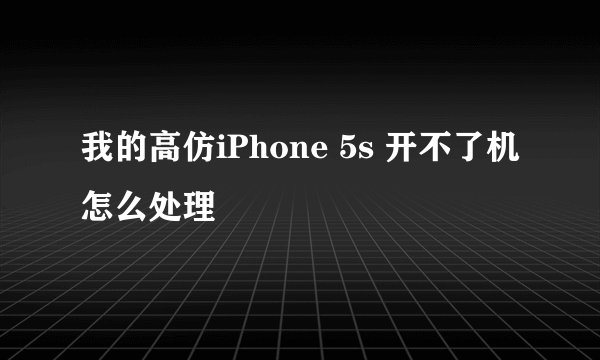 我的高仿iPhone 5s 开不了机 怎么处理