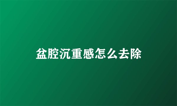 盆腔沉重感怎么去除
