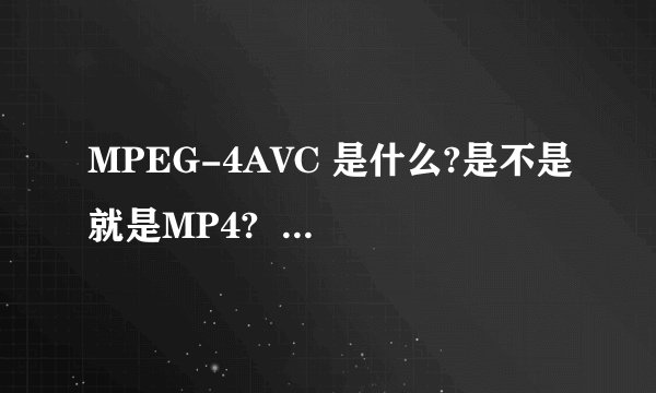 MPEG-4AVC 是什么?是不是就是MP4?  普通播放器能放吗?